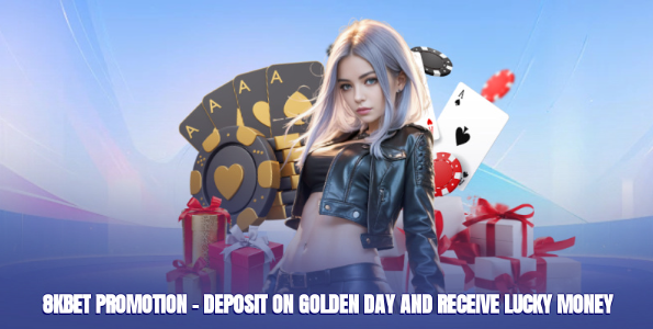 8kbet Promotion – Deposit On Golden Day And Receive Lucky Money