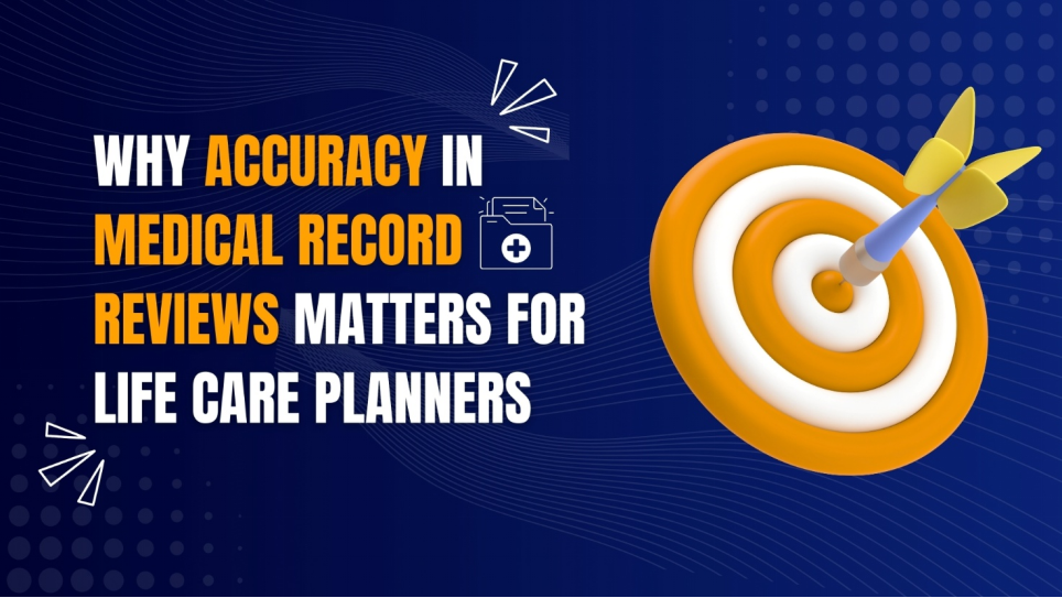 Why Accuracy in Medical Record Reviews Matters for Life Care Planners
