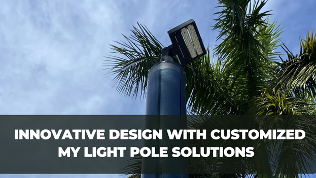 Innovative Design with Customized My Light Pole Solutions